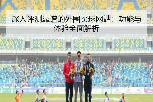 深入评测靠谱的外围买球网站：功能与体验全面解析